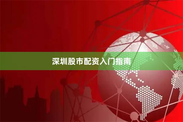 深圳股市配资入门指南