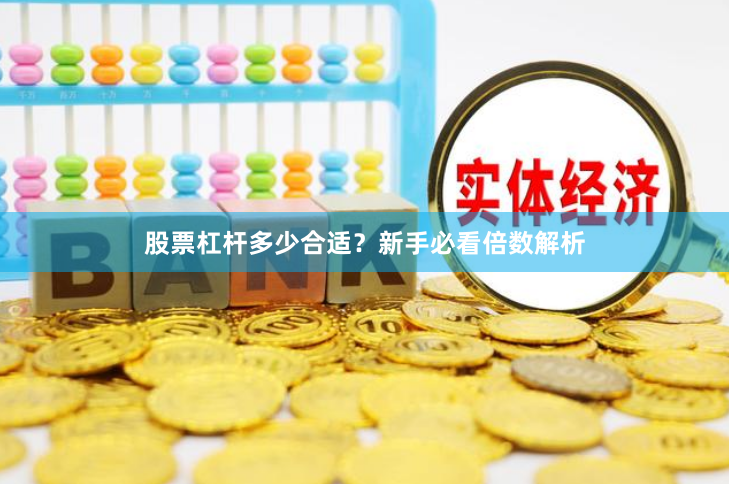 股票杠杆多少合适？新手必看倍数解析