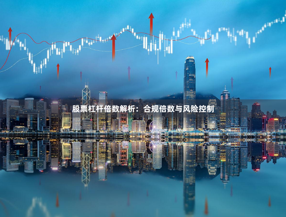 股票杠杆倍数解析：合规倍数与风险控制