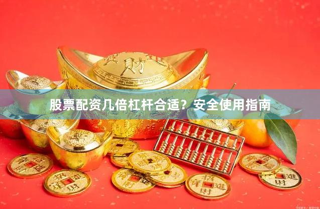 股票配资几倍杠杆合适？安全使用指南