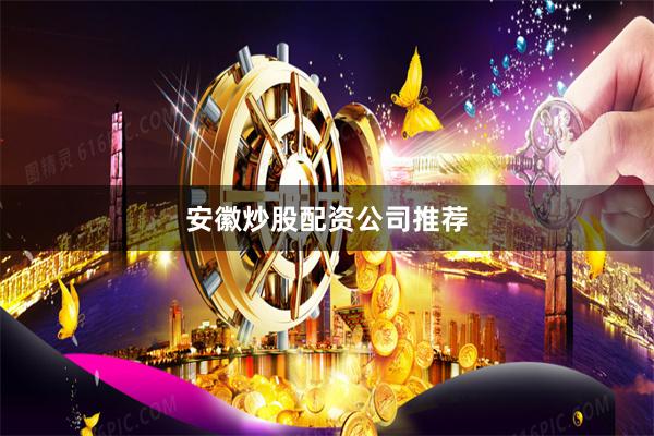 安徽炒股配资公司推荐