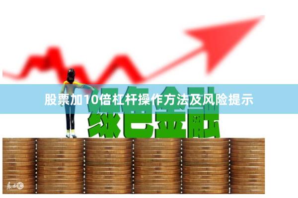 股票加10倍杠杆操作方法及风险提示