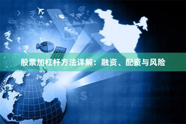 股票加杠杆方法详解：融资、配资与风险