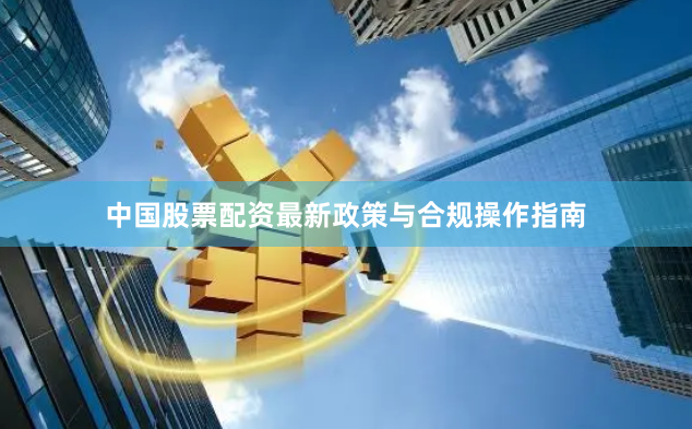 中国股票配资最新政策与合规操作指南